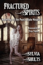 Fractured Spirits: Hauntings at the Peoria State Hospital - Softcover