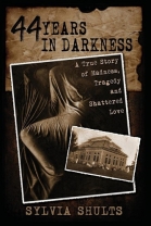 44 Years in Darkness: A True Story of Madness, Tragedy and Shattered Love - Softcover