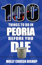 100 Things to Do in Peoria Before You Die - Softcover