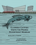 Clarissa Catfish Visits the Peoria (IL) Riverfront Museum - Softcover