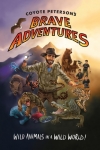 Coyote Peterson's Brave Adventures: Wild Animals in a Wild World - Hardcover
