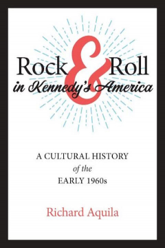 Rock & Roll in Kennedy's America: A Cultural History of the Early 1960s - Hardcover