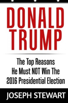Donald Trump: The Top Reasons He Must NOT Win The 2016 Presidential Election - Softcover
